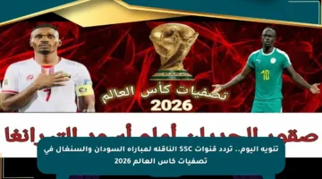 تنويه اليوم.. تردد قنوات SSC الناقلة لمباراة السودان والسنغال في تصفيات كأس العالم 2026